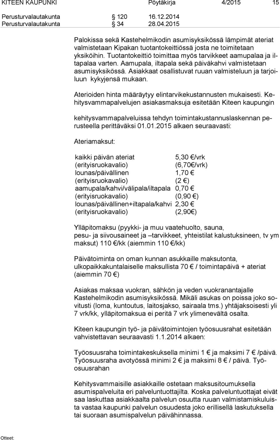 Tuotantokeittiö toimittaa myös tarvikkeet aamupalaa ja ilta pa laa varten. Aamupala, iltapala sekä päiväkahvi valmistetaan asu mis yk si kös sä.