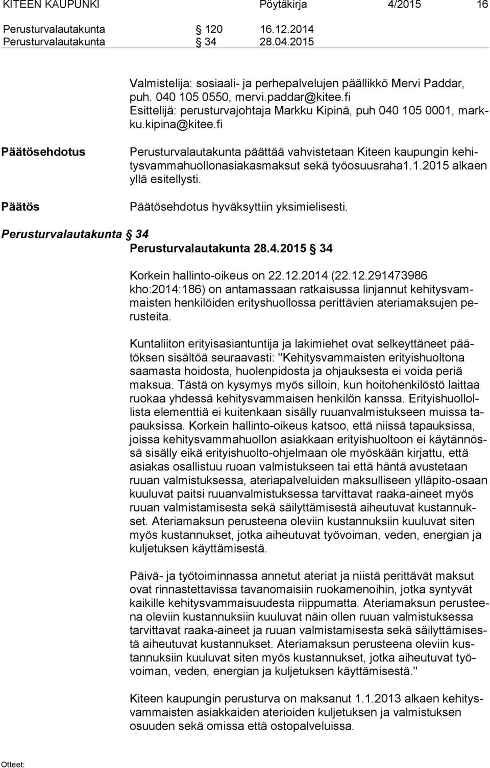 fi ehdotus Perusturvalautakunta päättää vahvistetaan Kiteen kaupungin ke hitys vam ma huol lon asia kas mak sut sekä työosuusraha1.1.2015 alkaen yl lä esitellysti. ehdotus hyväksyttiin yksimielisesti.