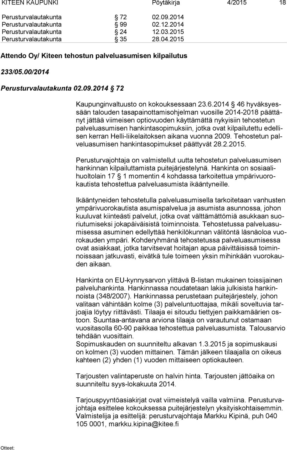 2014 46 hy väk syessään talouden tasapainottamisohjelman vuosille 2014-2018 päät tänyt jättää viimeisen optiovuoden käyttämättä nykyisiin tehostetun pal ve lu asu mi sen hankintasopimuksiin, jotka