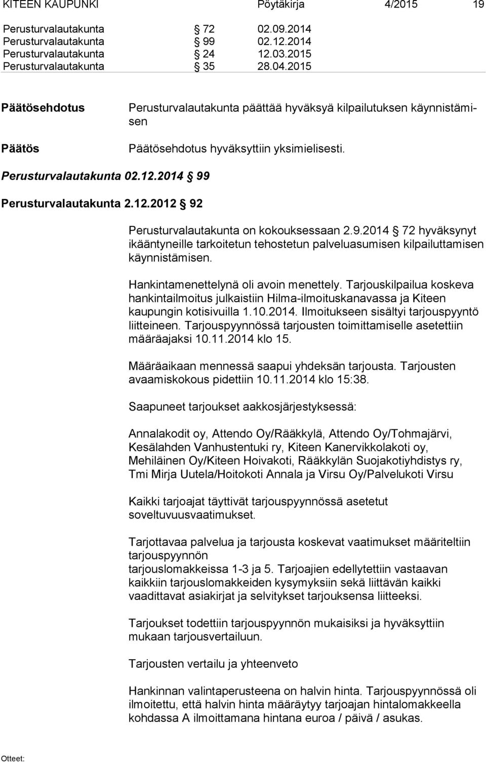 9.2014 72 hyväksynyt ikääntyneille tarkoitetun tehostetun palveluasumisen kilpailuttamisen käynnistämisen. Hankintamenettelynä oli avoin menettely.