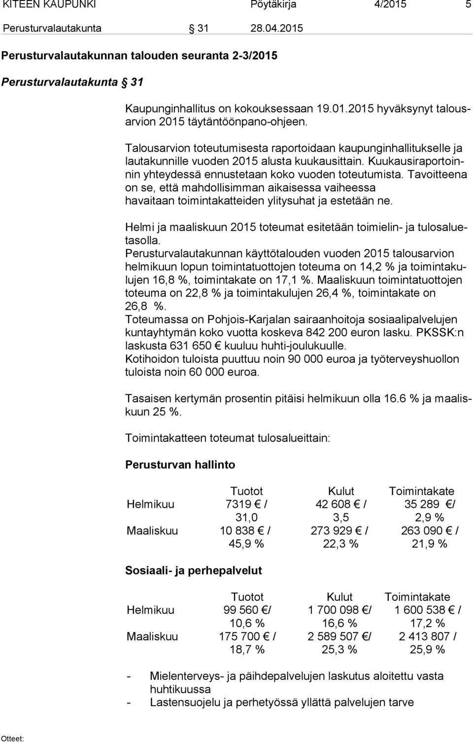 Tavoitteena on se, että mahdollisimman aikaisessa vaiheessa havaitaan toimintakatteiden ylitysuhat ja estetään ne. Helmi ja maaliskuun 2015 toteumat esitetään toimielin- ja tu los alueta sol la.