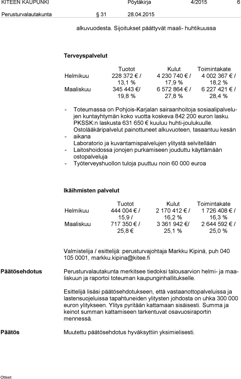 421 / 28,4 % - - - - Toteumassa on Pohjois-Karjalan sairaanhoitoja so si aa li pal ve lujen kuntayhtymän koko vuotta koskeva 842 200 euron lasku. PKSSK:n laskusta 631 650 kuuluu huhti-joulukuulle.