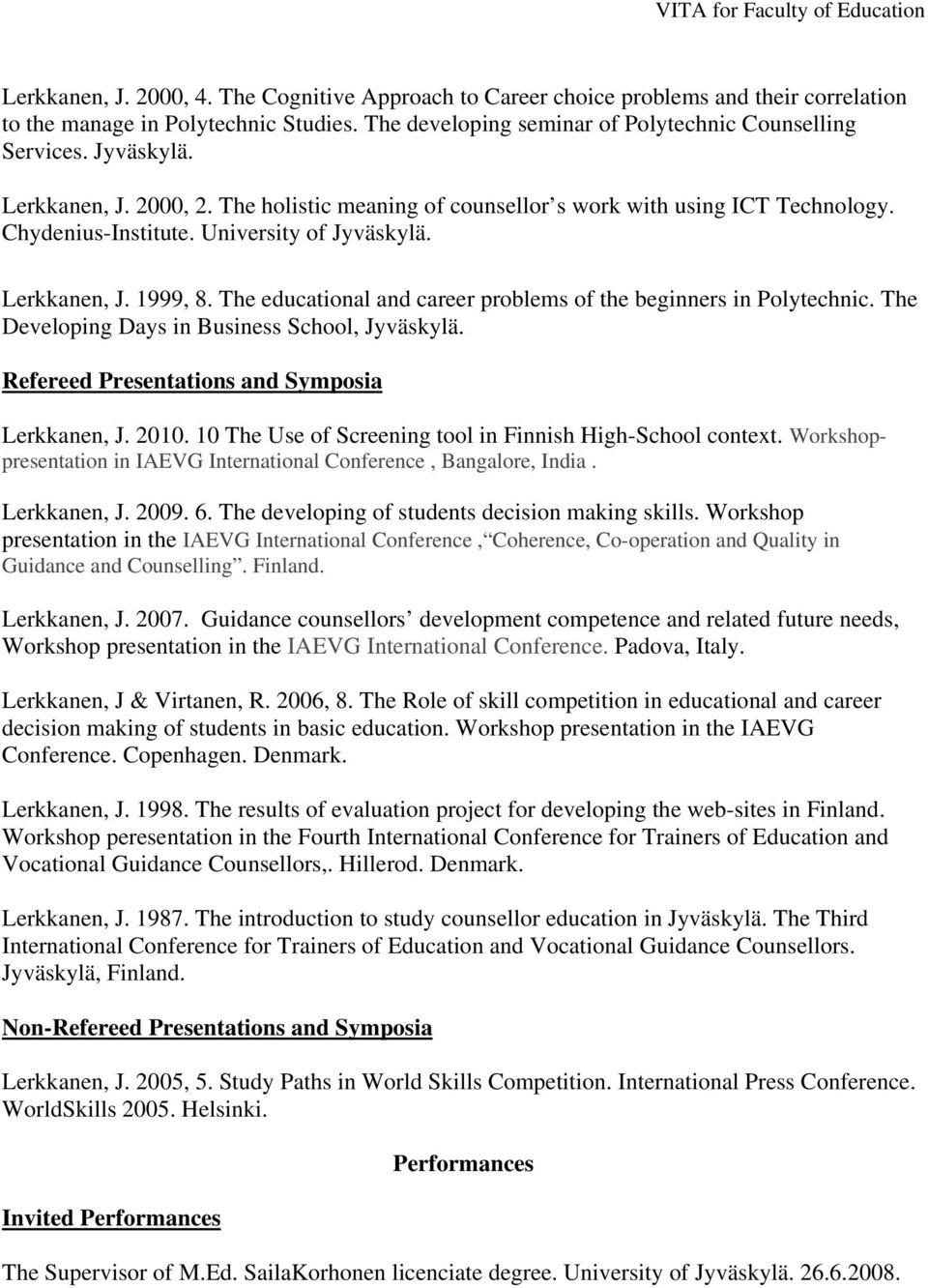 The educational and career problems of the beginners in Polytechnic. The Developing Days in Business School, Jyväskylä. Refereed Presentations and Symposia Lerkkanen, J. 2010.