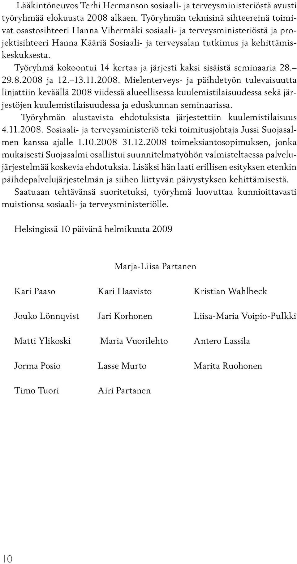 Työryhmä kokoontui 14 kertaa ja järjesti kaksi sisäistä seminaaria 28. 29.8.2008 