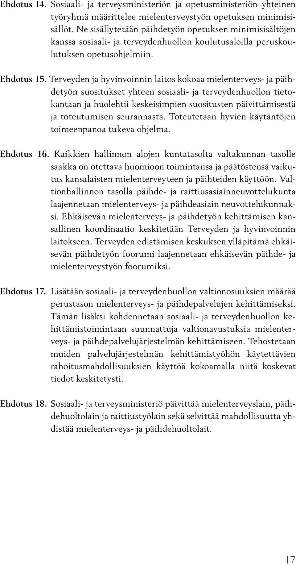 Terveyden ja hyvinvoinnin laitos kokoaa mielenterveys- ja päihdetyön suositukset yhteen sosiaali- ja terveydenhuollon tietokantaan ja huolehtii keskeisimpien suositusten päivittämisestä ja