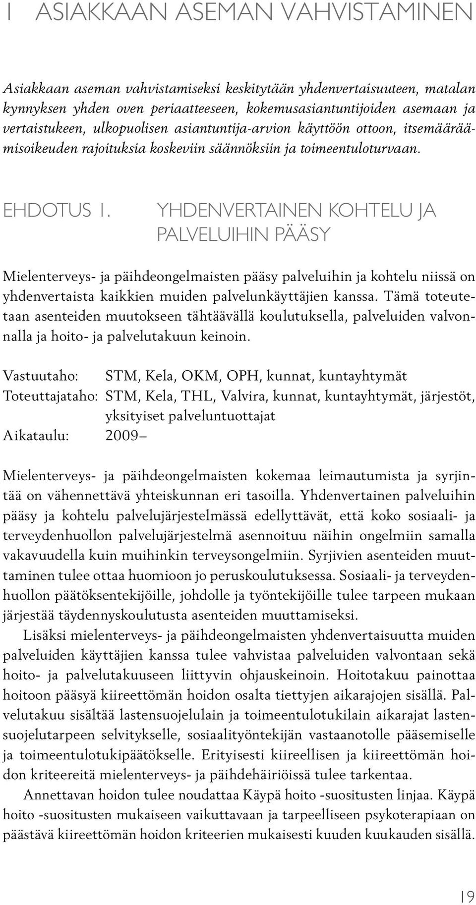 Yhdenvertainen kohtelu ja PALVELUIHIN pääsy Mielenterveys- ja päihdeongelmaisten pääsy palveluihin ja kohtelu niissä on yhdenvertaista kaikkien muiden palvelunkäyttäjien kanssa.