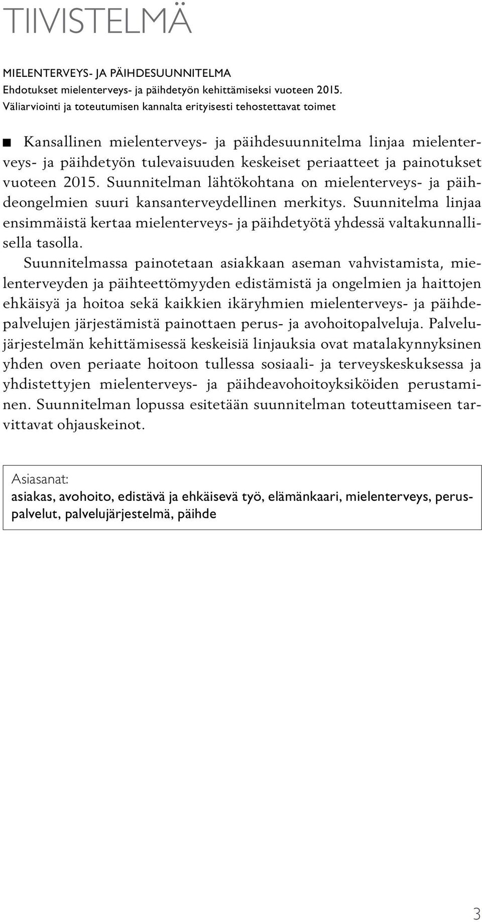 painotukset vuoteen 2015. Suunnitelman lähtökohtana on mielenterveys- ja päihdeongelmien suuri kansanterveydellinen merkitys.