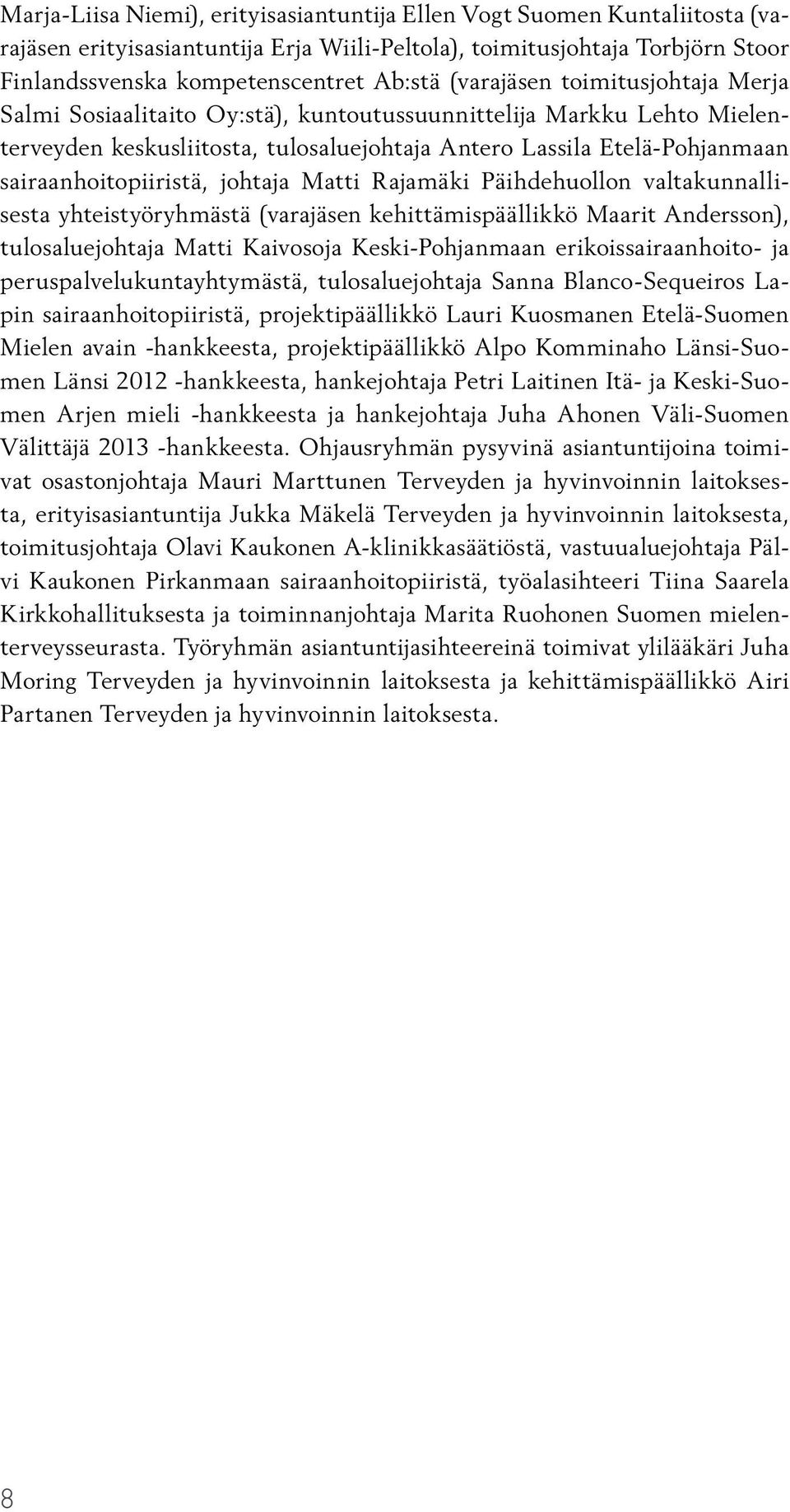 sairaanhoitopiiristä, johtaja Matti Rajamäki Päihdehuollon valtakunnallisesta yhteistyöryhmästä (varajäsen kehittämispäällikkö Maarit Andersson), tulosaluejohtaja Matti Kaivosoja Keski-Pohjanmaan