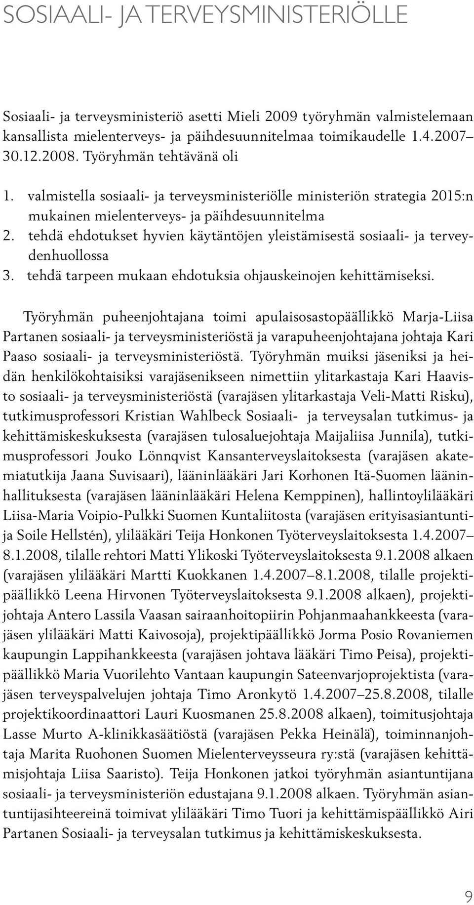 tehdä ehdotukset hyvien käytäntöjen yleistämisestä sosiaali- ja terveydenhuollossa 3. tehdä tarpeen mukaan ehdotuksia ohjauskeinojen kehittämiseksi.