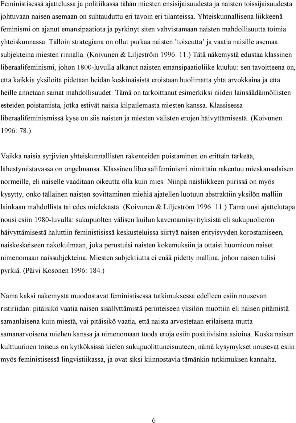 Tällöin strategiana on ollut purkaa naisten toiseutta ja vaatia naisille asemaa subjekteina miesten rinnalla. (Koivunen & Liljeström 1996: 11.