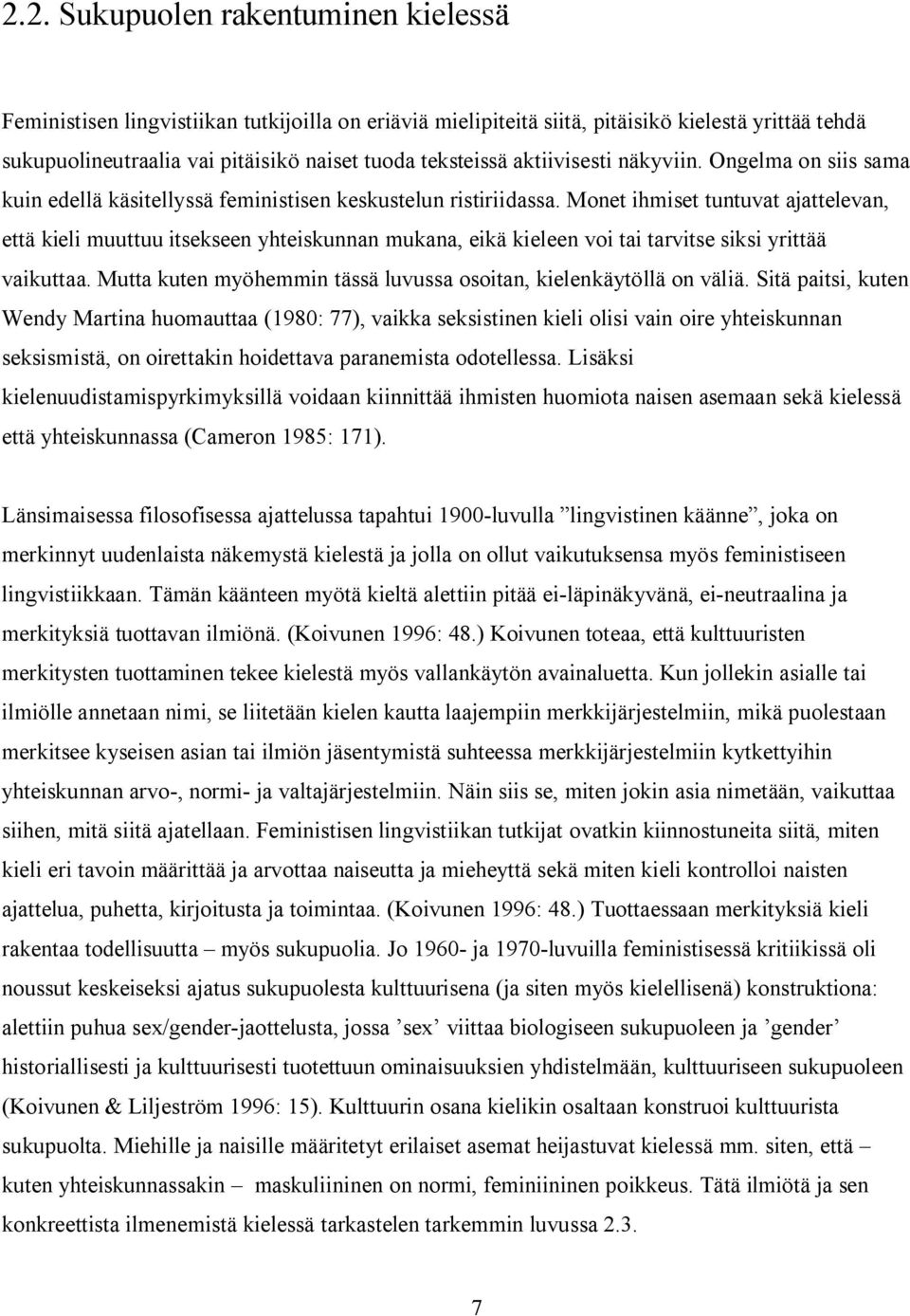 Monet ihmiset tuntuvat ajattelevan, että kieli muuttuu itsekseen yhteiskunnan mukana, eikä kieleen voi tai tarvitse siksi yrittää vaikuttaa.