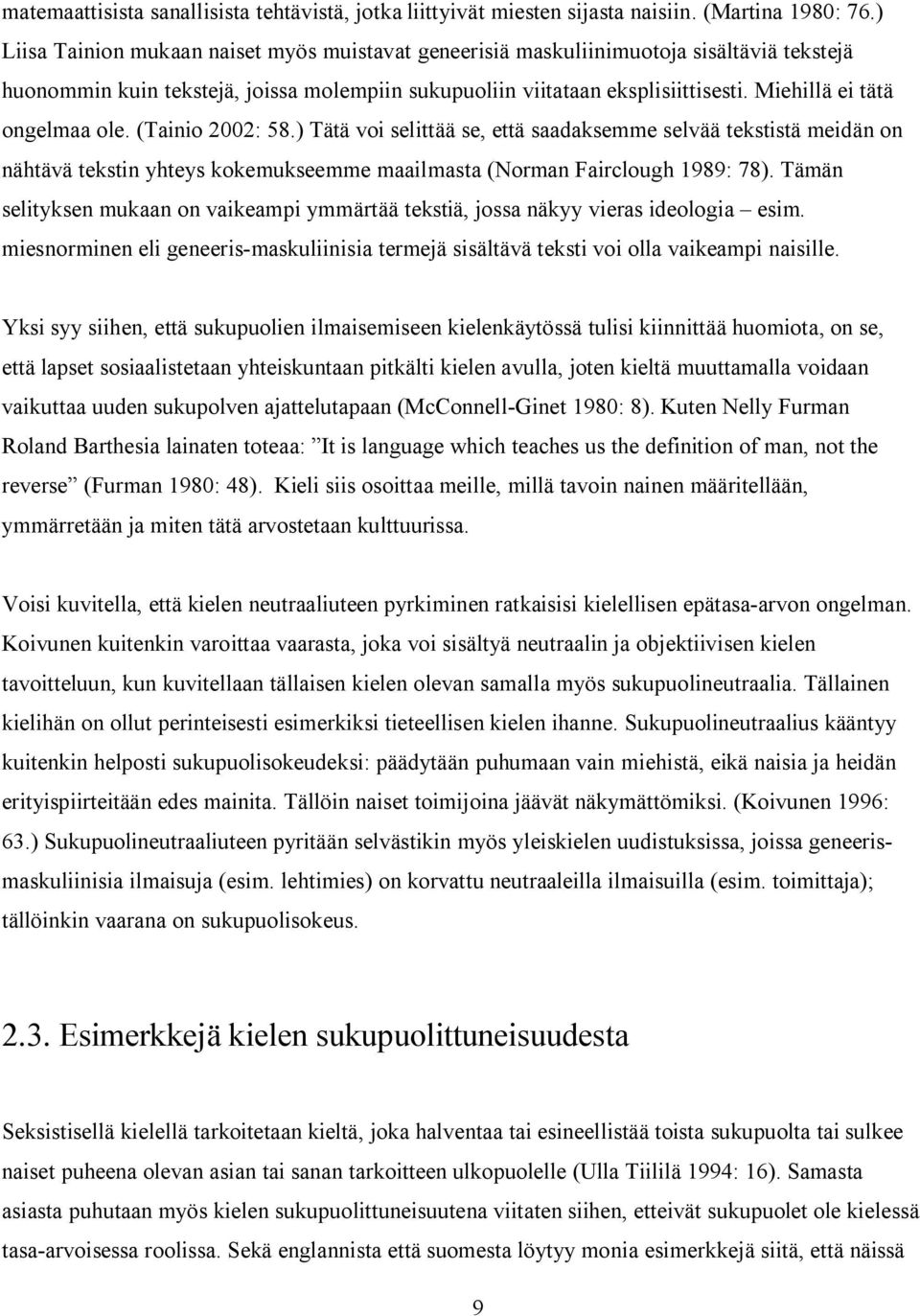 Miehillä ei tätä ongelmaa ole. (Tainio 2002: 58.) Tätä voi selittää se, että saadaksemme selvää tekstistä meidän on nähtävä tekstin yhteys kokemukseemme maailmasta (Norman Fairclough 1989: 78).