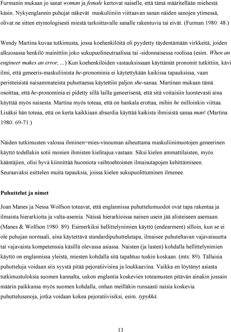 ) Wendy Martina kuvaa tutkimusta, jossa koehenkilöitä oli pyydetty täydentämään virkkeitä, joiden alkuosassa henkilö mainittiin joko sukupuolineutraalissa tai -sidonnaisessa roolissa (esim.