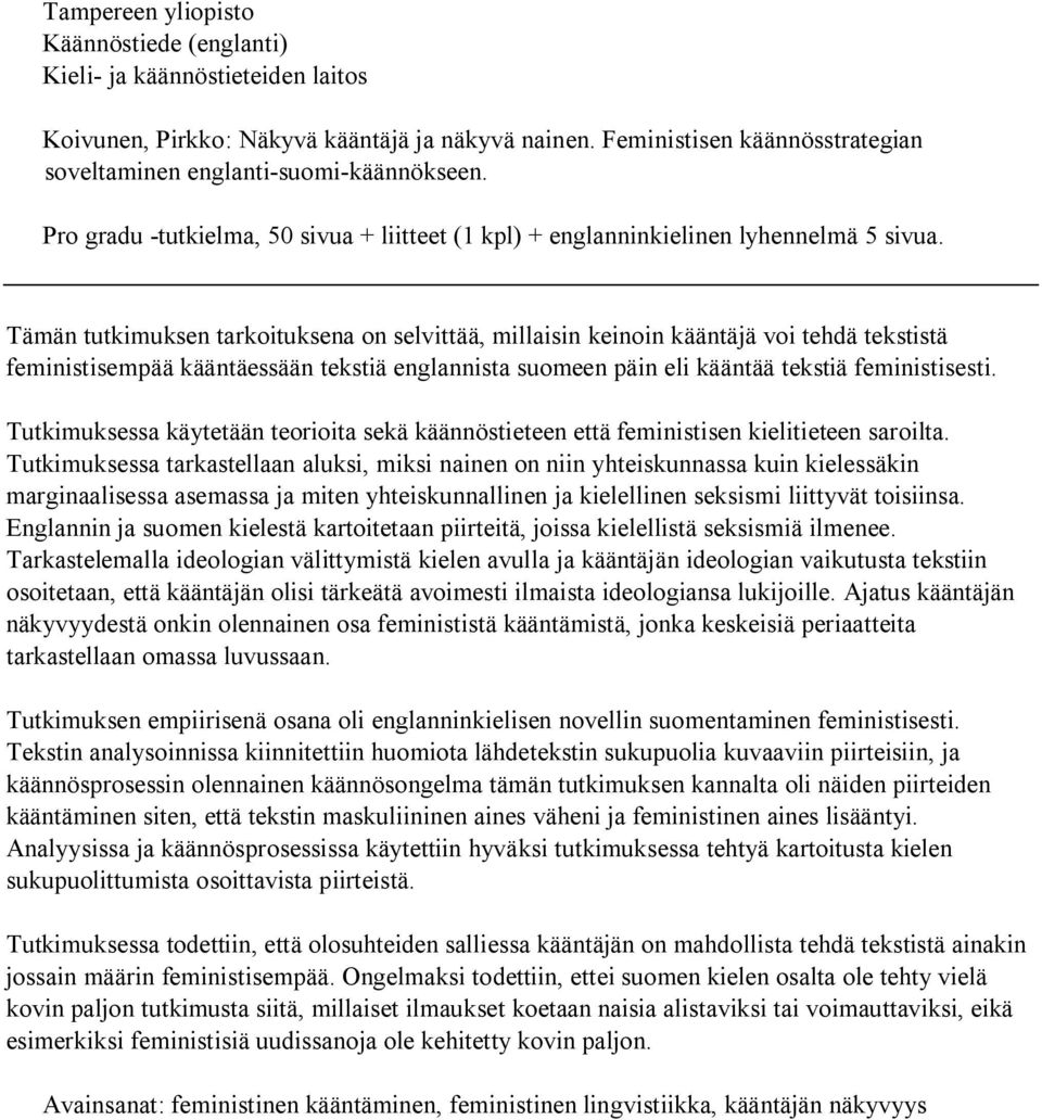 Tämän tutkimuksen tarkoituksena on selvittää, millaisin keinoin kääntäjä voi tehdä tekstistä feministisempää kääntäessään tekstiä englannista suomeen päin eli kääntää tekstiä feministisesti.