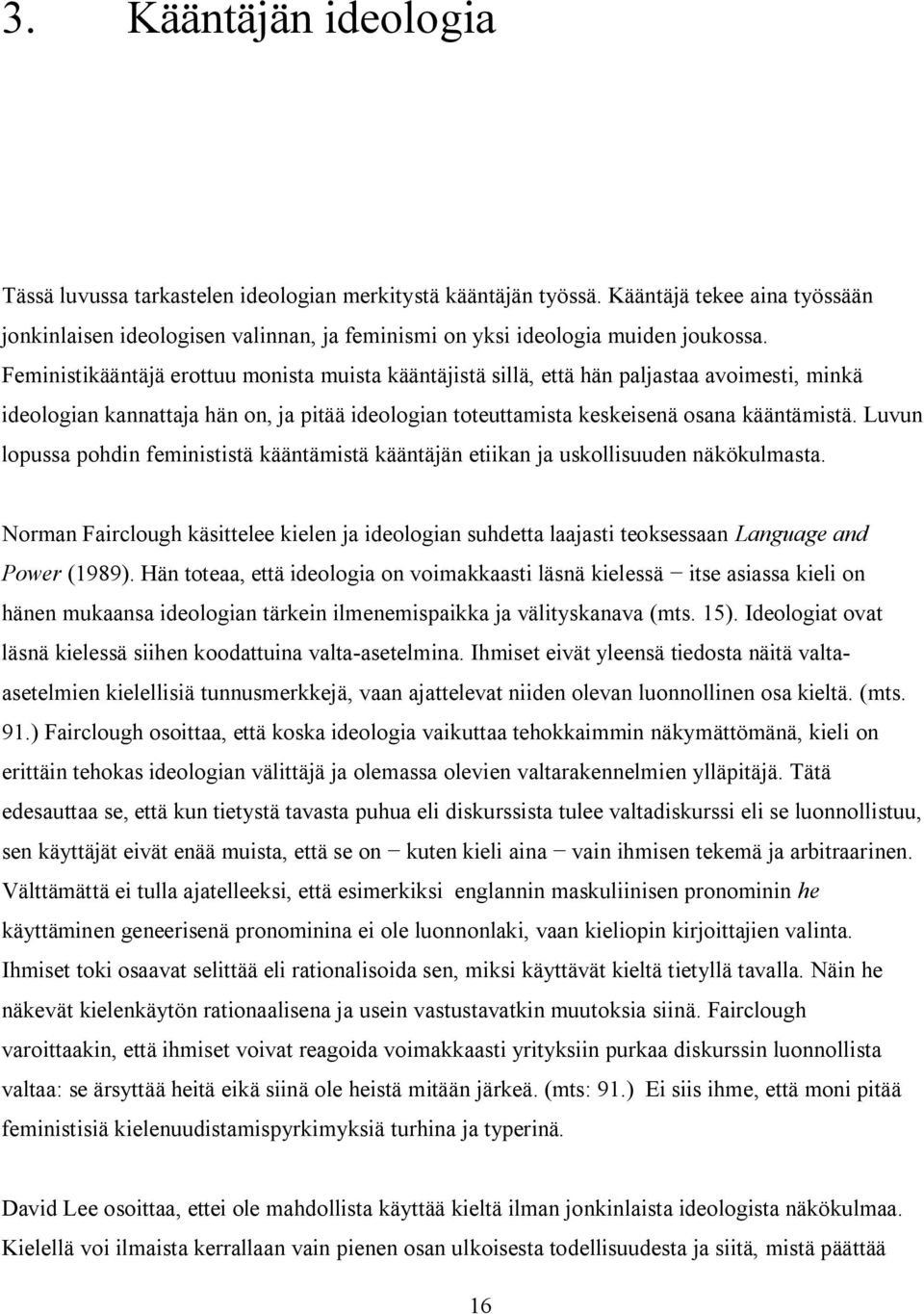 Luvun lopussa pohdin feminististä kääntämistä kääntäjän etiikan ja uskollisuuden näkökulmasta.