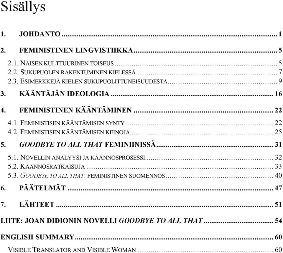 .. 25 5. GOODBYE TO ALL THAT FEMINIINISSÄ... 31 5.1. NOVELLIN ANALYYSI JA KÄÄNNÖSPROSESSI... 32 5.2. KÄÄNNÖSRATKAISUJA... 33 5.3. GOODBYE TO ALL THAT: FEMINISTINEN SUOMENNOS.