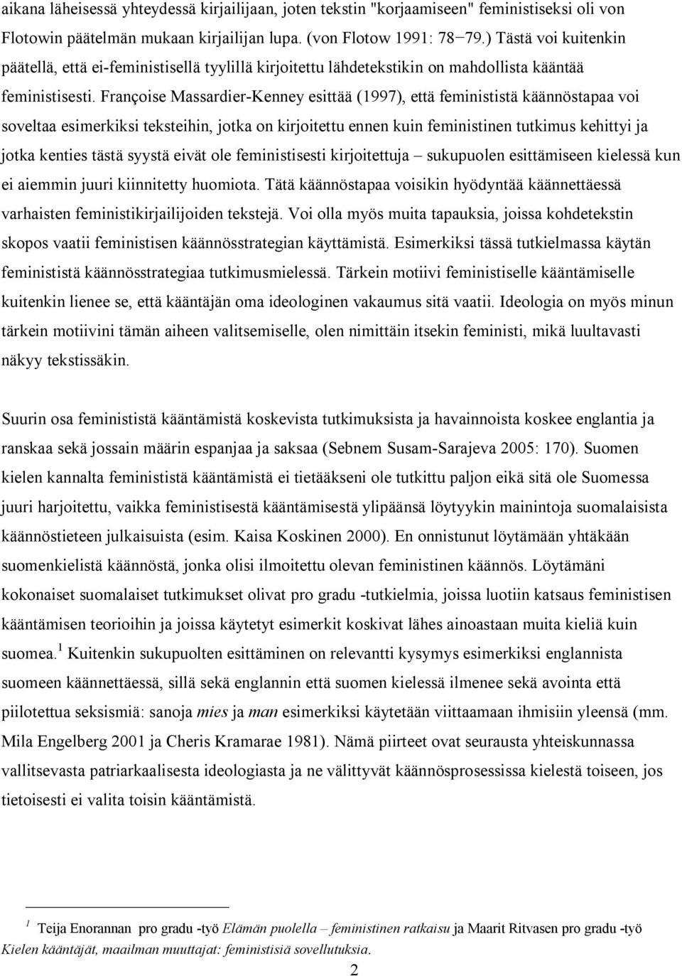 Françoise Massardier-Kenney esittää (1997), että feminististä käännöstapaa voi soveltaa esimerkiksi teksteihin, jotka on kirjoitettu ennen kuin feministinen tutkimus kehittyi ja jotka kenties tästä