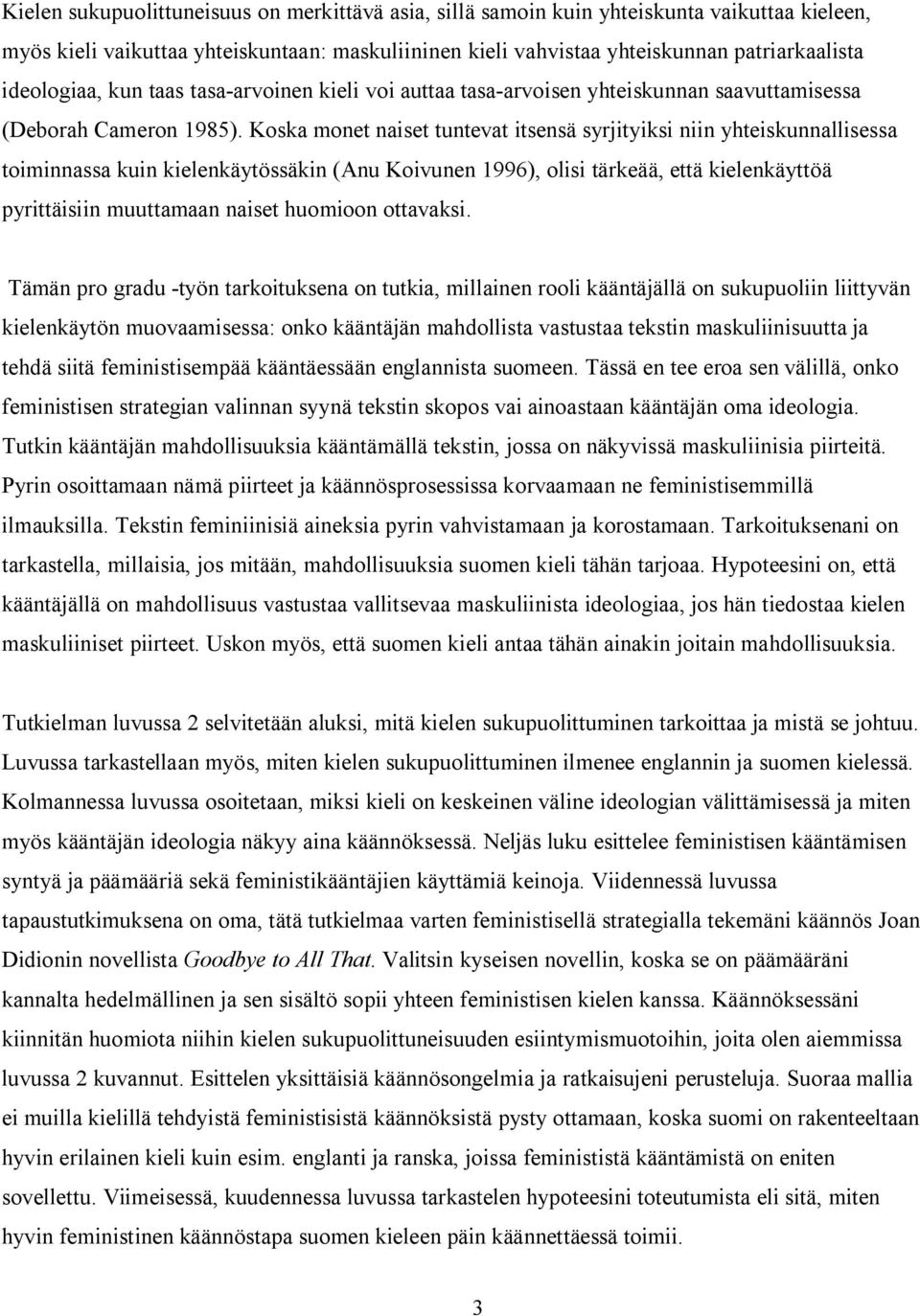 Koska monet naiset tuntevat itsensä syrjityiksi niin yhteiskunnallisessa toiminnassa kuin kielenkäytössäkin (Anu Koivunen 1996), olisi tärkeää, että kielenkäyttöä pyrittäisiin muuttamaan naiset