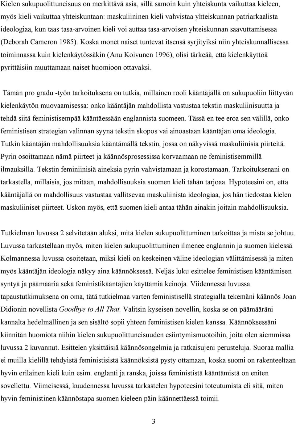 Koska monet naiset tuntevat itsensä syrjityiksi niin yhteiskunnallisessa toiminnassa kuin kielenkäytössäkin (Anu Koivunen 1996), olisi tärkeää, että kielenkäyttöä pyrittäisiin muuttamaan naiset