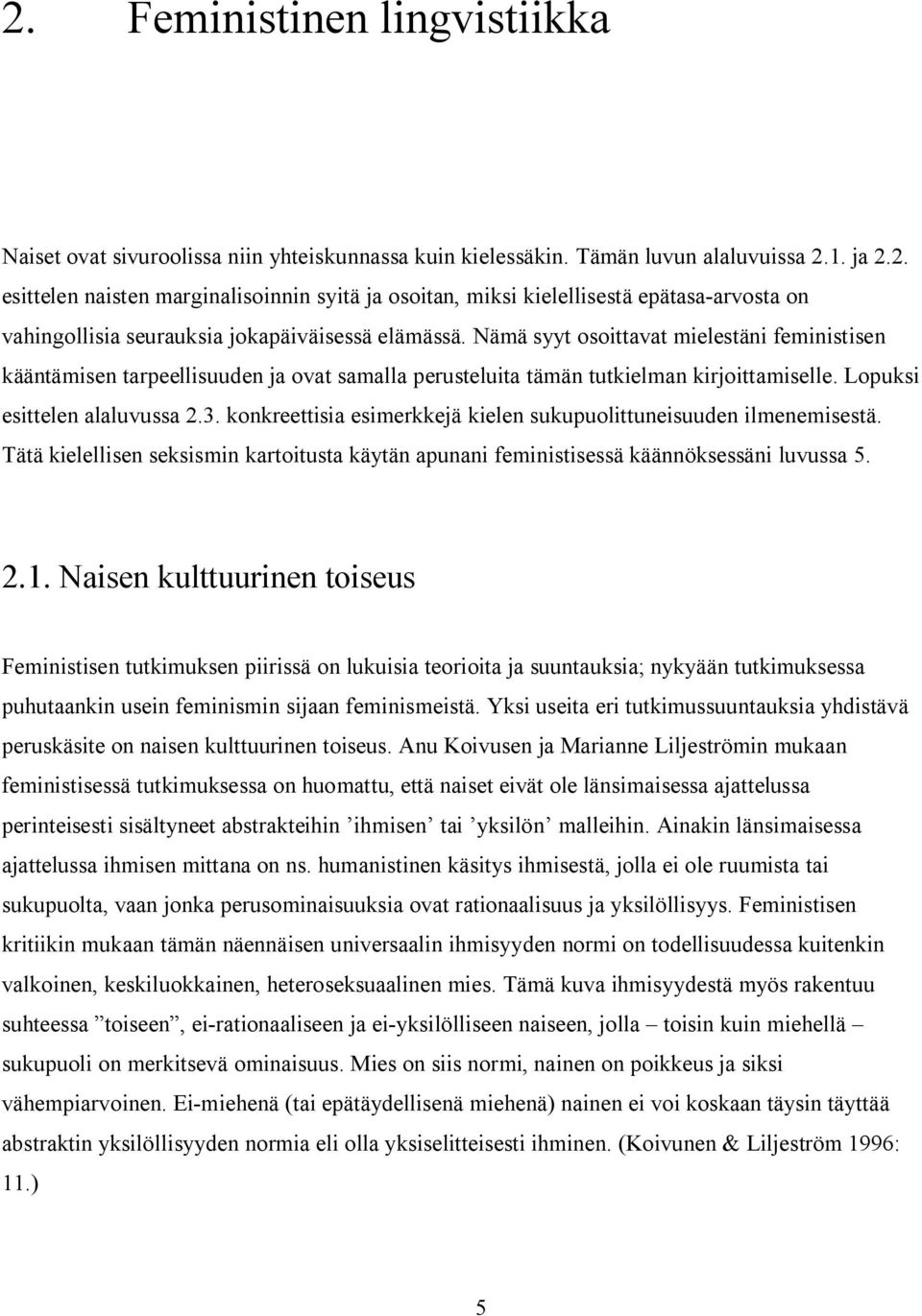 konkreettisia esimerkkejä kielen sukupuolittuneisuuden ilmenemisestä. Tätä kielellisen seksismin kartoitusta käytän apunani feministisessä käännöksessäni luvussa 5. 2.1.