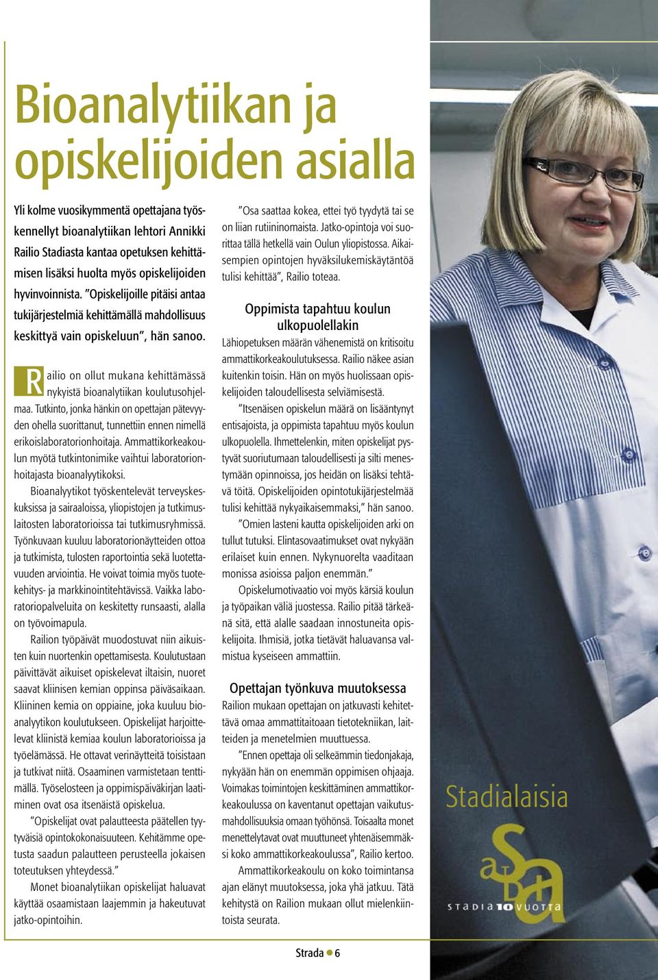 R ailio on ollut mukana kehittämässä nykyistä bioanalytiikan koulutusohjelmaa. Tutkinto, jonka hänkin on opettajan pätevyyden ohella suorittanut, tunnettiin ennen nimellä erikoislaboratorionhoitaja.