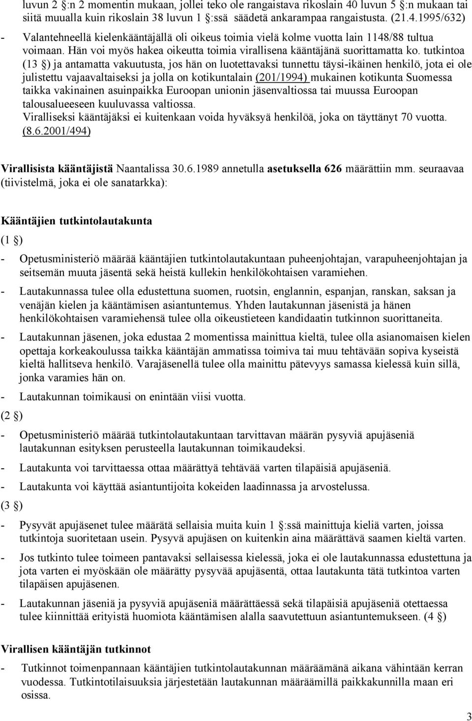 tutkintoa (13 ) ja antamatta vakuutusta, jos hän on luotettavaksi tunnettu täysi-ikäinen henkilö, jota ei ole julistettu vajaavaltaiseksi ja jolla on kotikuntalain (201/1994) mukainen kotikunta