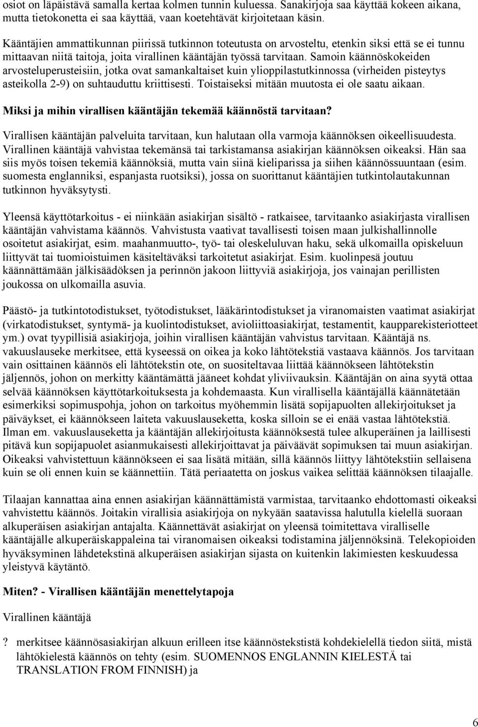 Samoin käännöskokeiden arvosteluperusteisiin, jotka ovat samankaltaiset kuin ylioppilastutkinnossa (virheiden pisteytys asteikolla 2-9) on suhtauduttu kriittisesti.