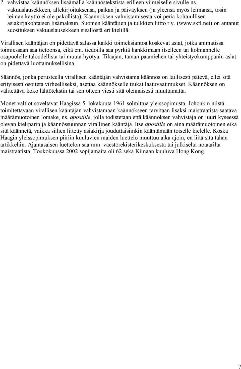 Käännöksen vahvistamisesta voi periä kohtuullisen asiakirjakohtaisen lisämaksun. Suomen kääntäjien ja tulkkien liitto r.y. (www.sktl.