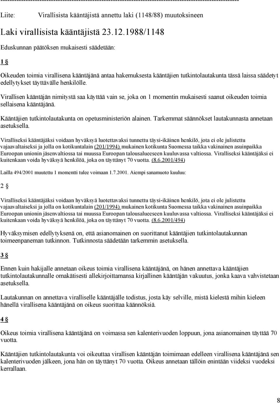 1988/1148 Eduskunnan päätöksen mukaisesti säädetään: 1 Oikeuden toimia virallisena kääntäjänä antaa hakemuksesta kääntäjien tutkintolautakunta tässä laissa säädetyt edellytykset täyttävälle