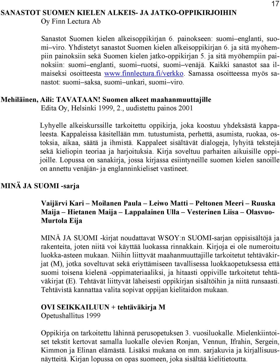 Kaikki sanastot saa ilmaiseksi osoitteesta www.finnlectura.fi/verkko. Samassa osoitteessa myös sanastot: suomi saksa, suomi unkari, suomi viro. Mehiläinen, Aili: TAVATAAN!