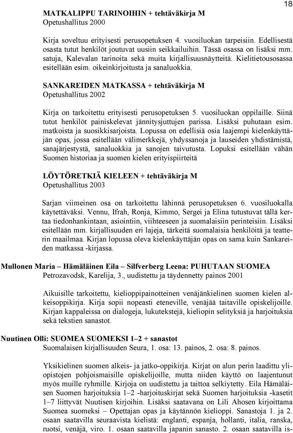 SANKAREIDEN MATKASSA + tehtäväkirja M Opetushallitus 2002 Kirja on tarkoitettu erityisesti perusopetuksen 5. vuosiluokan oppilaille. Siinä tutut henkilöt painiskelevat jännitysjuttujen parissa.