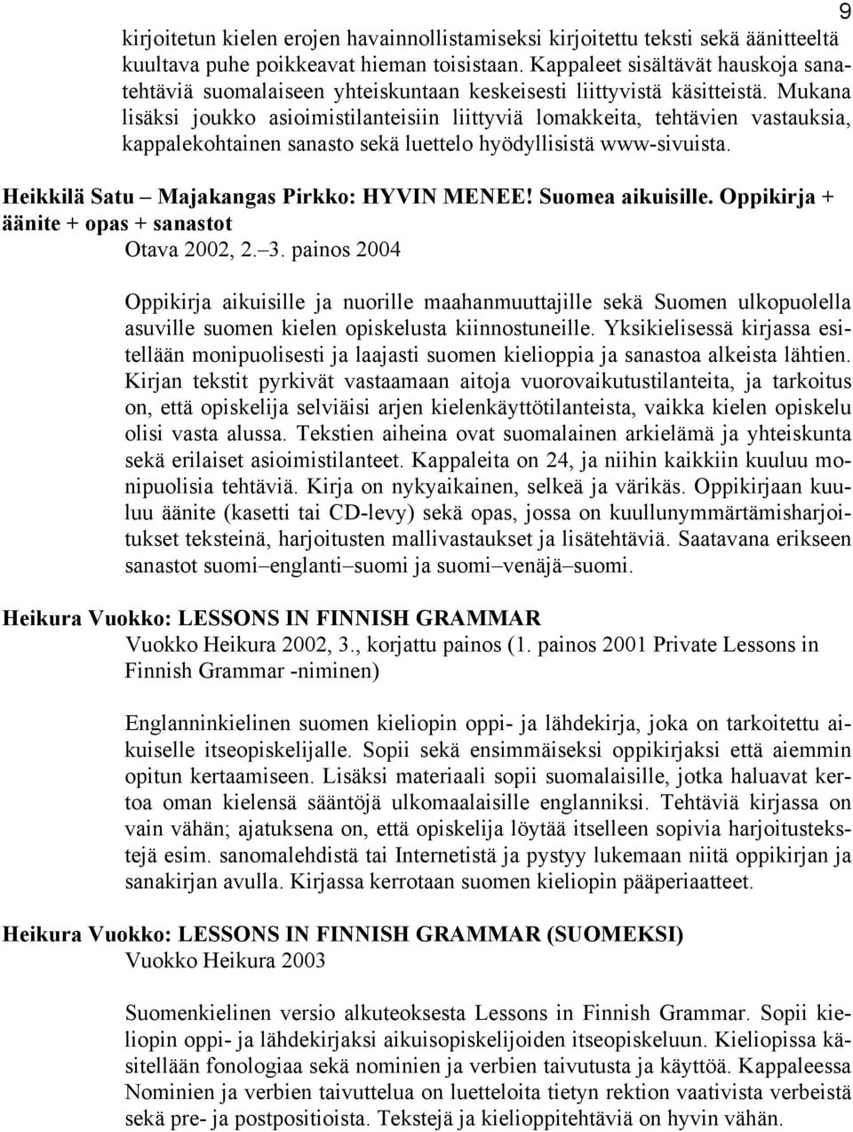 Mukana lisäksi joukko asioimistilanteisiin liittyviä lomakkeita, tehtävien vastauksia, kappalekohtainen sanasto sekä luettelo hyödyllisistä www-sivuista. Heikkilä Satu Majakangas Pirkko: HYVIN MENEE!