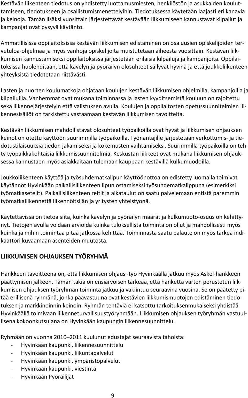 Ammatillisissa oppilaitoksissa kestävän liikkumisen edistäminen on osa uusien opiskelijoiden tervetuloa ohjelmaa ja myös vanhoja opiskelijoita muistutetaan aiheesta vuosittain.