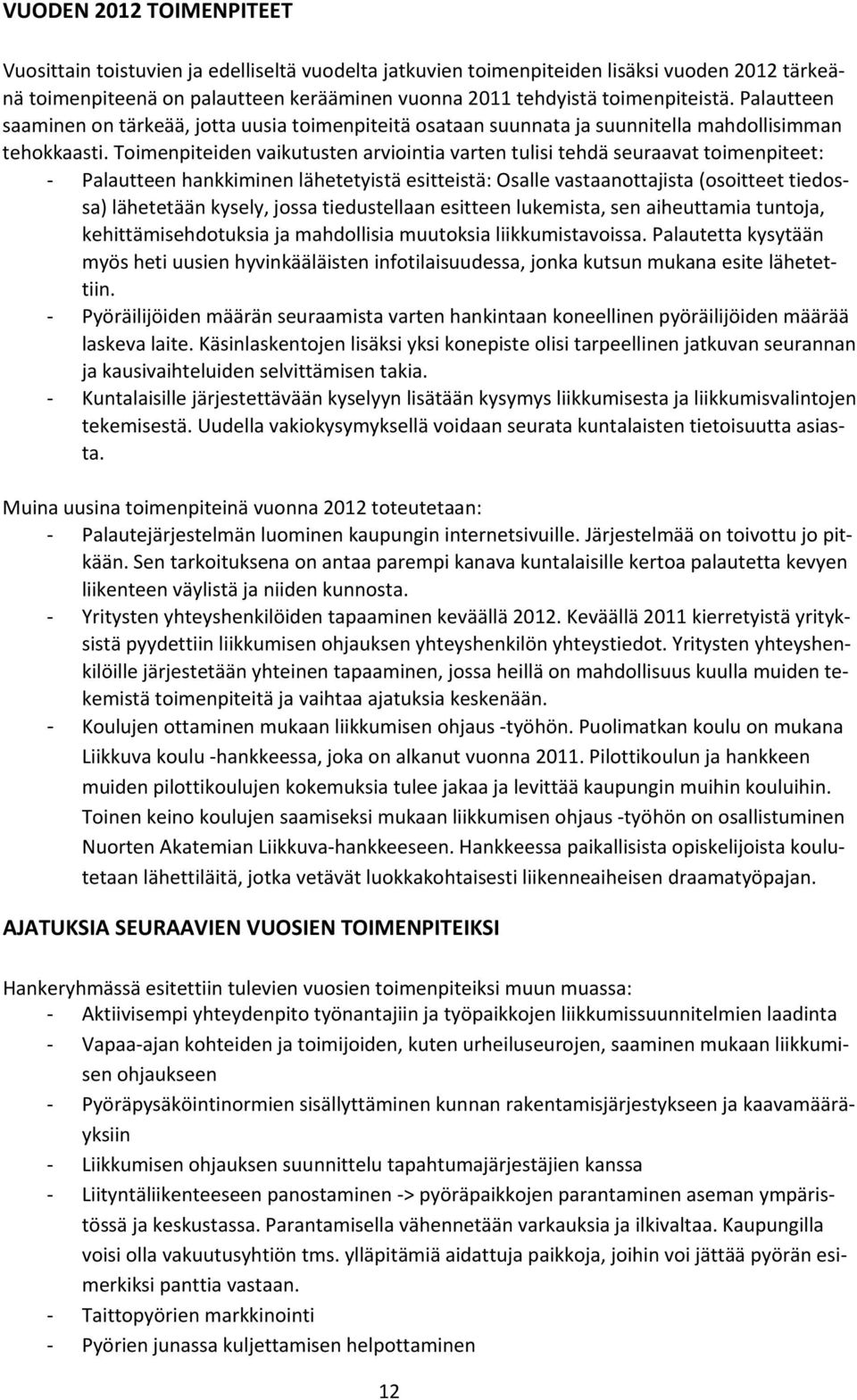 Toimenpiteiden vaikutusten arviointia varten tulisi tehdä seuraavat toimenpiteet: Palautteen hankkiminen lähetetyistä esitteistä: Osalle vastaanottajista (osoitteet tiedossa) lähetetään kysely, jossa