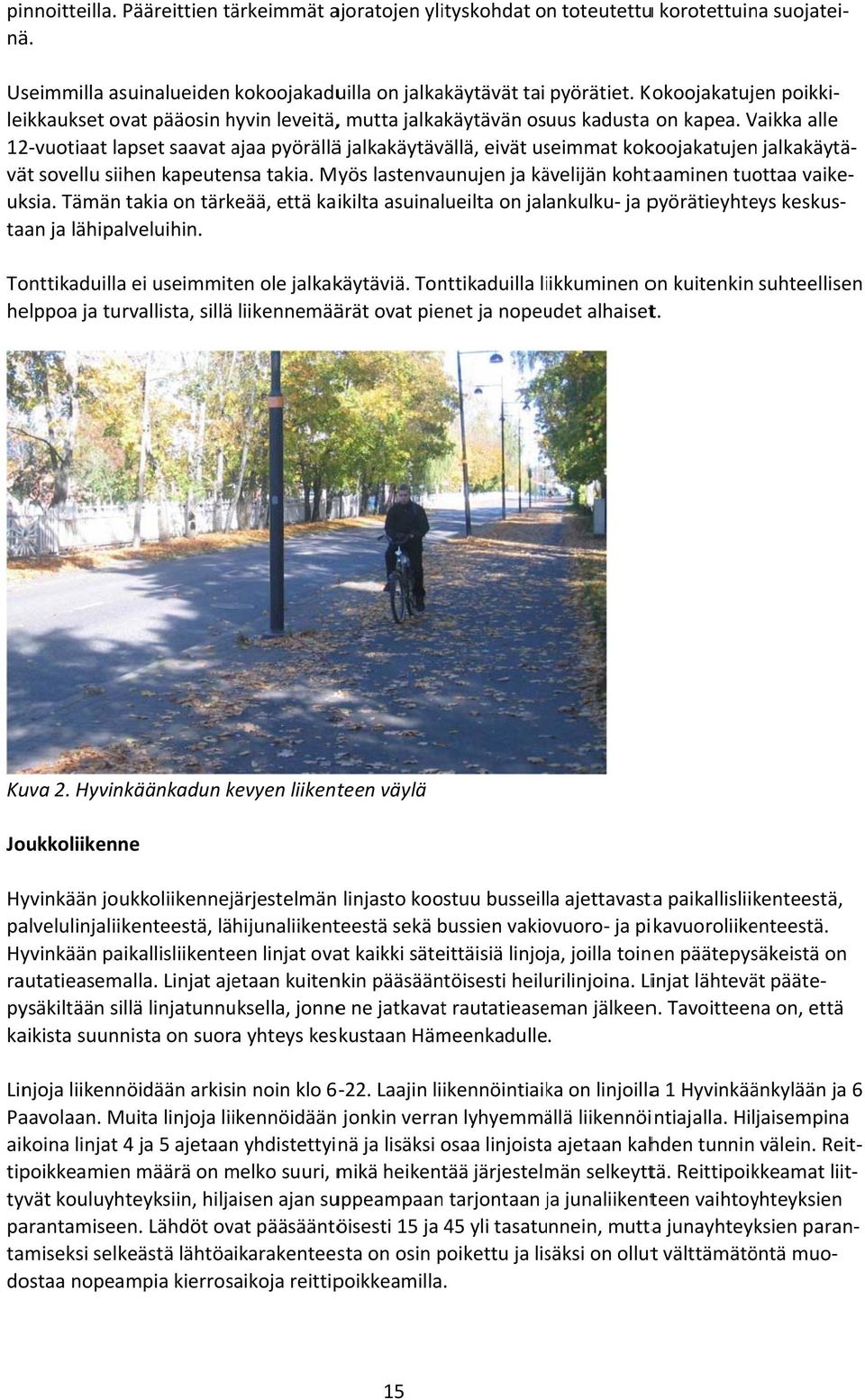 Vaikka alle 12 vuotiaat lapset saavat ajaa pyörällää jalkakäytävällä, eivät useimmat kokoojakatujen jalkakäytä vaike vät sovellu siihen kapeutensa takia.