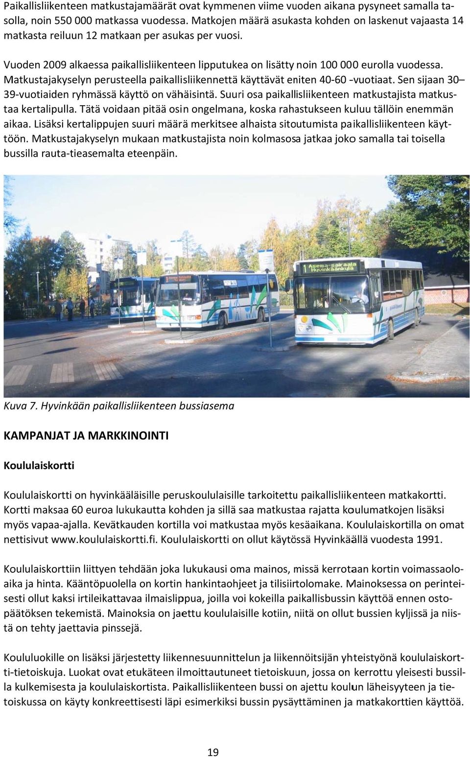 Matkustajakyselyn perusteella paikallisliikennettä käyttävät eniten 40 60 vuotiaat. Sen sijaan 30 39 vuotiaiden ryhmässä käyttö on vähäisintä.