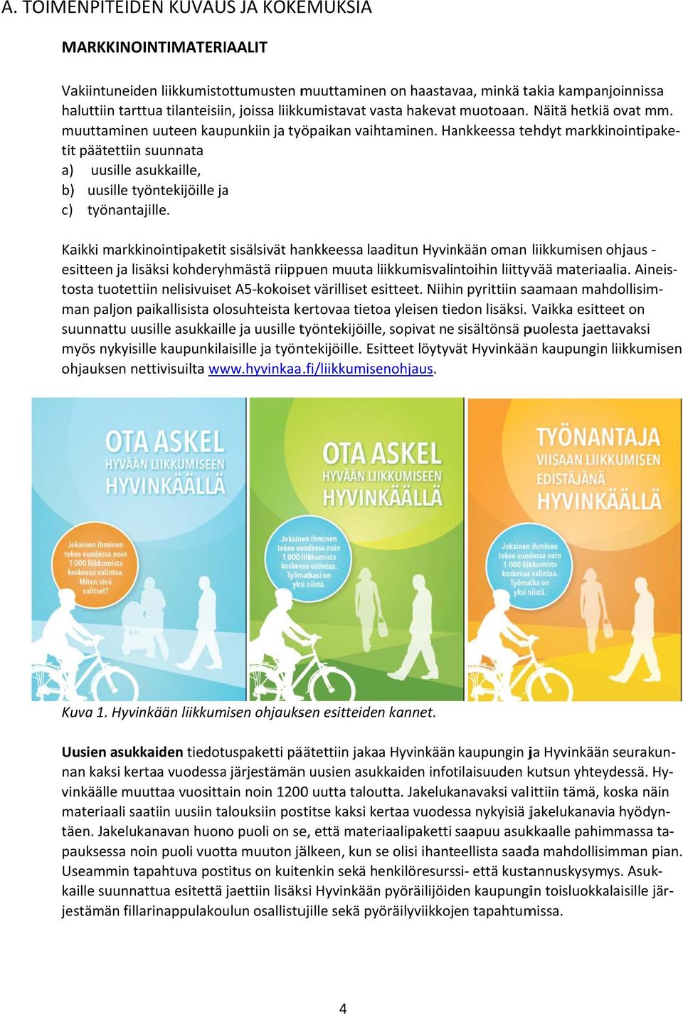 Hankkeessa tehdyt markkinointipake ohjaus titt päätettiin suunnata a) uusille asukkaille, b) uusille työntekijöille ja c) työnantajille.
