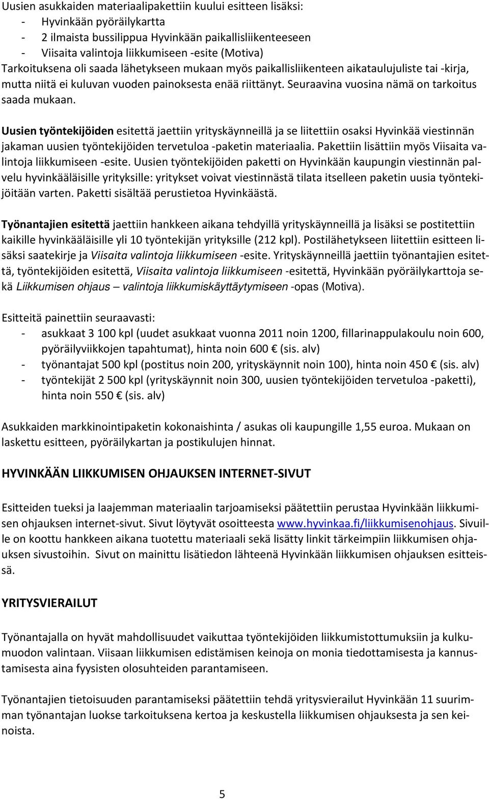 Seuraavina vuosina nämä on tarkoitus saada mukaan.
