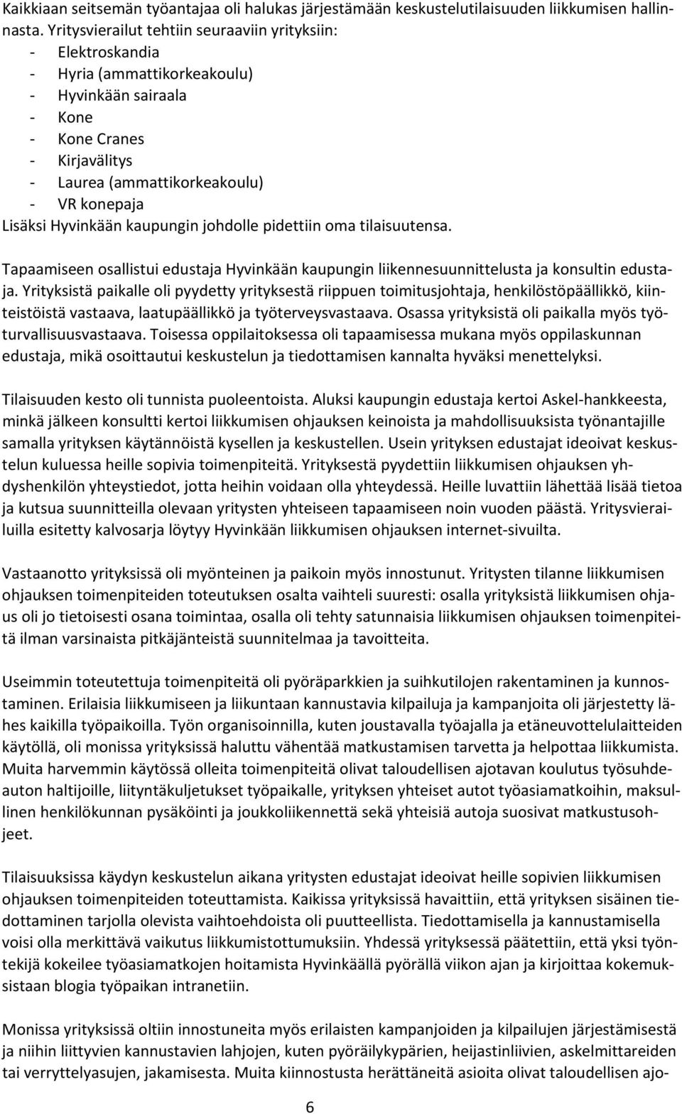 kaupungin johdolle pidettiin oma tilaisuutensa. Tapaamiseen osallistui edustaja Hyvinkään kaupungin liikennesuunnittelusta ja konsultin edustaja.