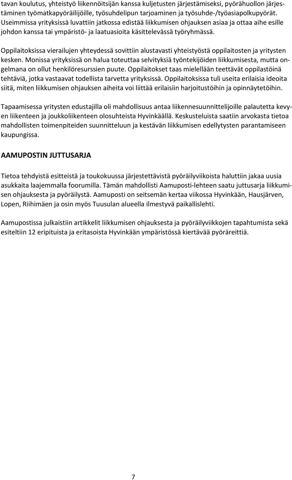 Oppilaitoksissa vierailujen yhteydessä sovittiin alustavasti yhteistyöstä oppilaitosten ja yritysten kesken.