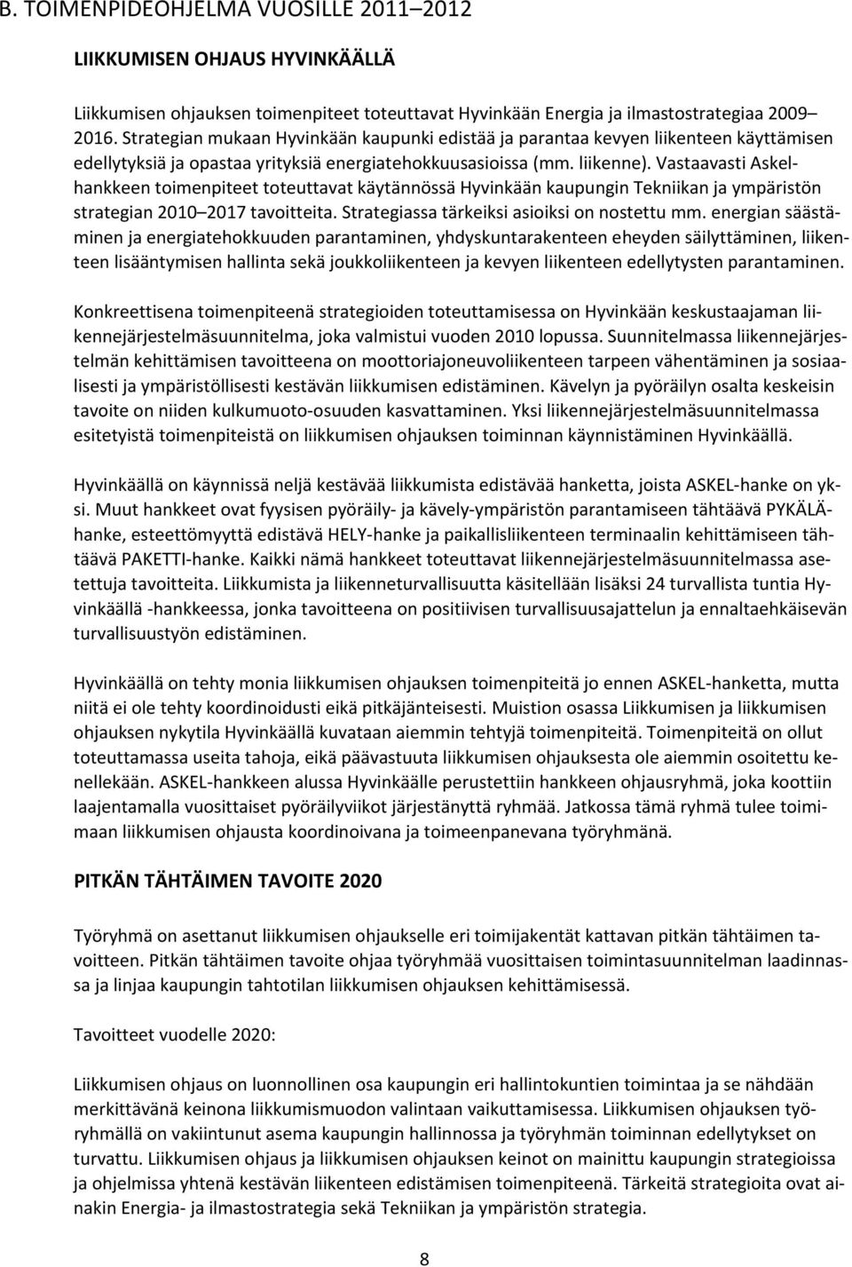 Vastaavasti Askelhankkeen toimenpiteet toteuttavat käytännössä Hyvinkään kaupungin Tekniikan ja ympäristön strategian 2010 2017 tavoitteita. Strategiassa tärkeiksi asioiksi on nostettu mm.