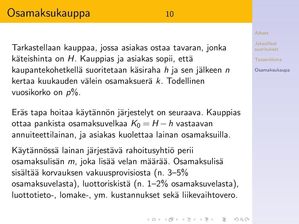 Eräs tapa hoitaa käytännön järjestelyt on seuraava. Kauppias ottaa pankista osamaksuvelkaa K 0 = H h vastaavan annuiteettilainan, ja asiakas kuolettaa lainan osamaksuilla.