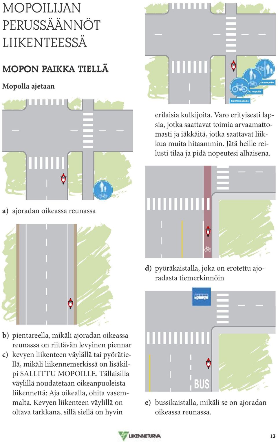 a) ajoradan oikeassa reunassa d) pyöräkaistalla, joka on erotettu ajoradasta tiemerkinnöin b) pientareella, mikäli ajoradan oikeassa reunassa on riittävän levyinen piennar c) kevyen liikenteen