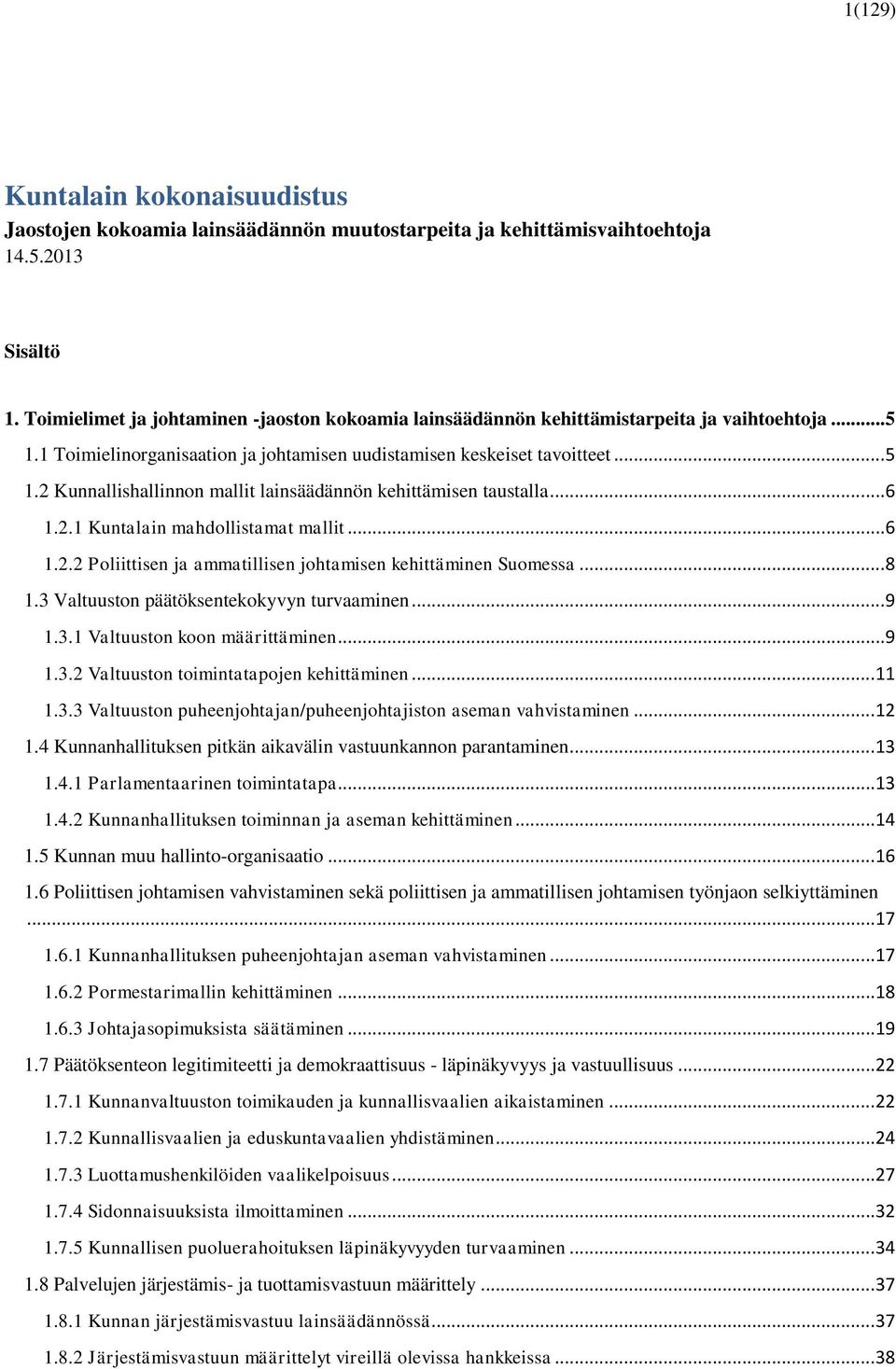 .. 6 1.2.1 Kuntalain mahdollistamat mallit... 6 1.2.2 Poliittisen ja ammatillisen johtamisen kehittäminen Suomessa... 8 1.3 Valtuuston päätöksentekokyvyn turvaaminen... 9 1.3.1 Valtuuston koon määrittäminen.