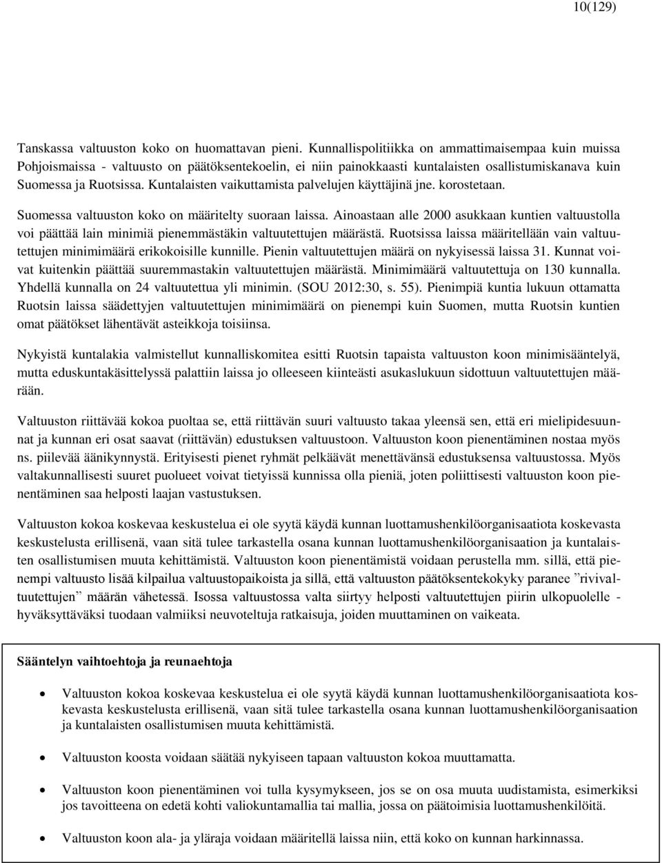 Kuntalaisten vaikuttamista palvelujen käyttäjinä jne. korostetaan. Suomessa valtuuston koko on määritelty suoraan laissa.