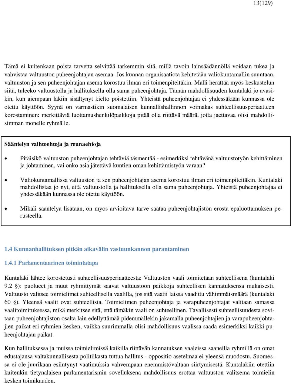 Malli herättää myös keskustelun siitä, tuleeko valtuustolla ja hallituksella olla sama puheenjohtaja. Tämän mahdollisuuden kuntalaki jo avasikin, kun aiempaan lakiin sisältynyt kielto poistettiin.
