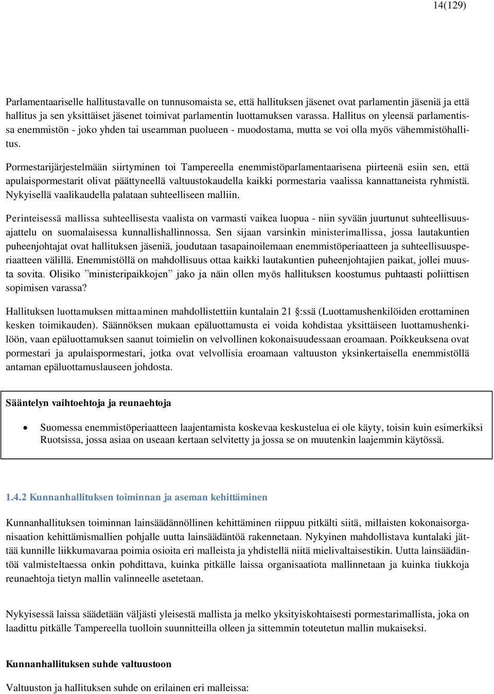 Pormestarijärjestelmään siirtyminen toi Tampereella enemmistöparlamentaarisena piirteenä esiin sen, että apulaispormestarit olivat päättyneellä valtuustokaudella kaikki pormestaria vaalissa
