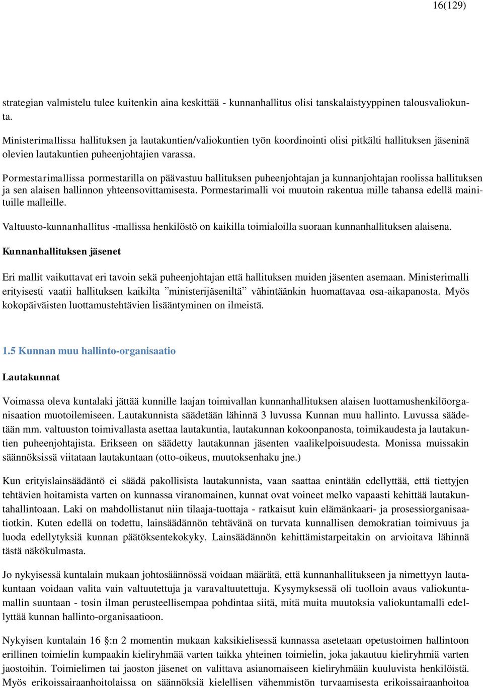 Pormestarimallissa pormestarilla on päävastuu hallituksen puheenjohtajan ja kunnanjohtajan roolissa hallituksen ja sen alaisen hallinnon yhteensovittamisesta.