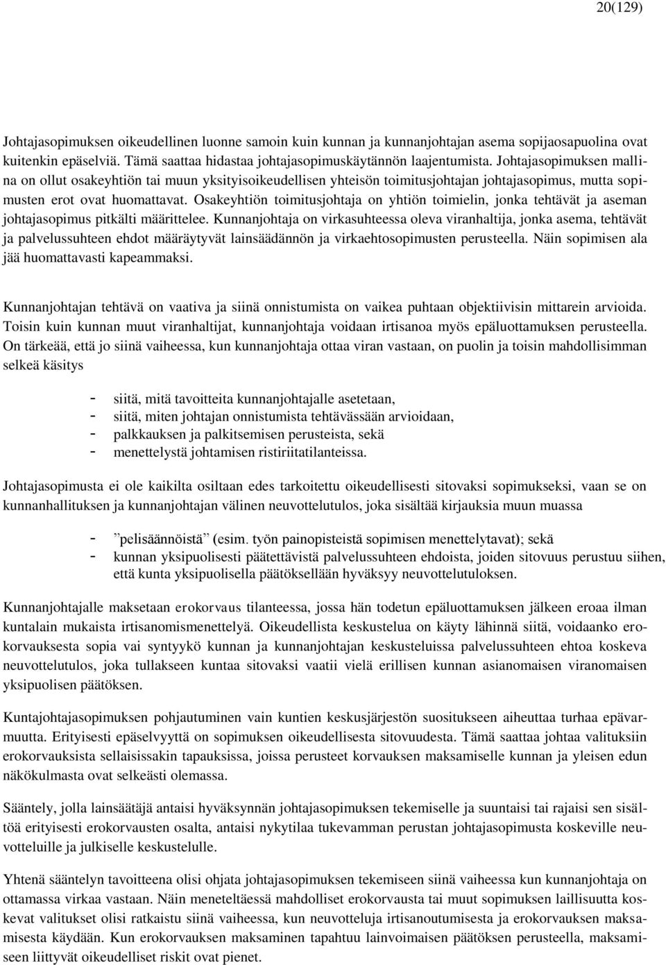 Osakeyhtiön toimitusjohtaja on yhtiön toimielin, jonka tehtävät ja aseman johtajasopimus pitkälti määrittelee.