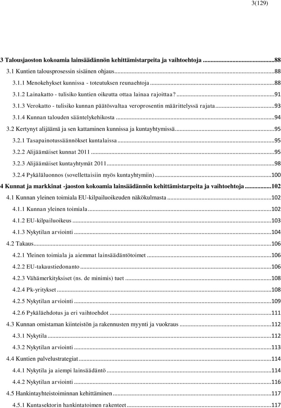 2 Kertynyt alijäämä ja sen kattaminen kunnissa ja kuntayhtymissä...95 3.2.1 Tasapainotussäännökset kuntalaissa...95 3.2.2 Alijäämäiset kunnat 2011...95 3.2.3 Alijäämäiset kuntayhtymät 2011...98 3.2.4 Pykäläluonnos (sovellettaisiin myös kuntayhtymiin).